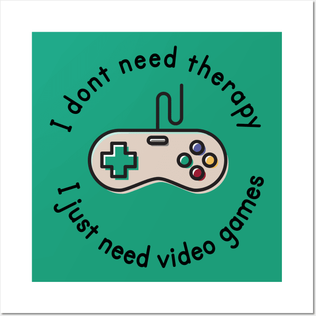 I dont need therapy i just need video games Wall Art by Aye Mate